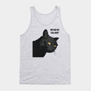 Why Are You Still Here? Tank Top